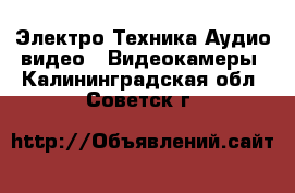 Электро-Техника Аудио-видео - Видеокамеры. Калининградская обл.,Советск г.